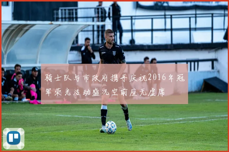 骑士队与市政府携手庆祝2016年冠军荣光活动盛况空前座无虚席